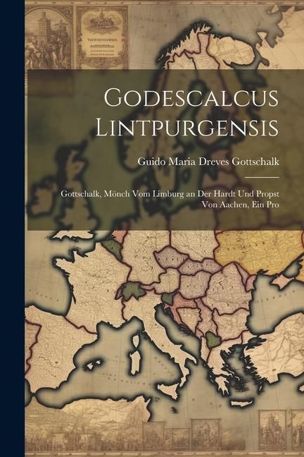 Produktbild: Godescalcus Lintpurgensis: Gottschalk, M&ouml;nch vom Limburg an der Hardt und Propst von Aachen, ein Pro