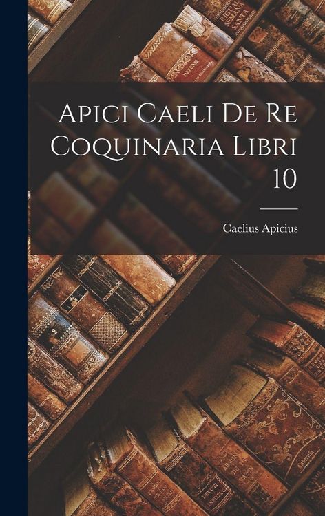 Produktbild: Apici Caeli De Re Coquinaria Libri 10