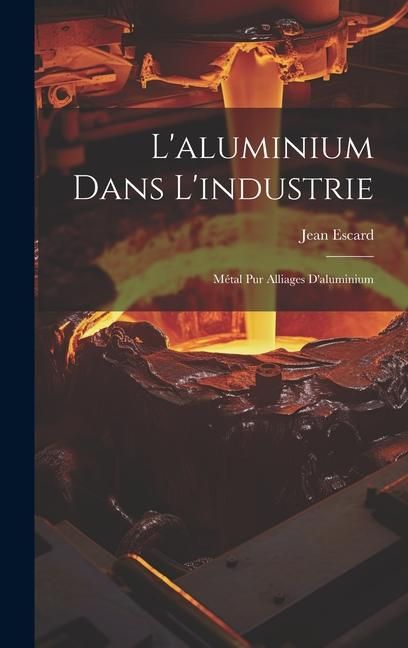 Produktbild: L'aluminium Dans L'industrie: M&eacute;tal Pur Alliages D'aluminium