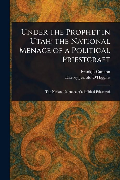 Produktbild: Under the Prophet in Utah; the National Menace of a Political Priestcraft