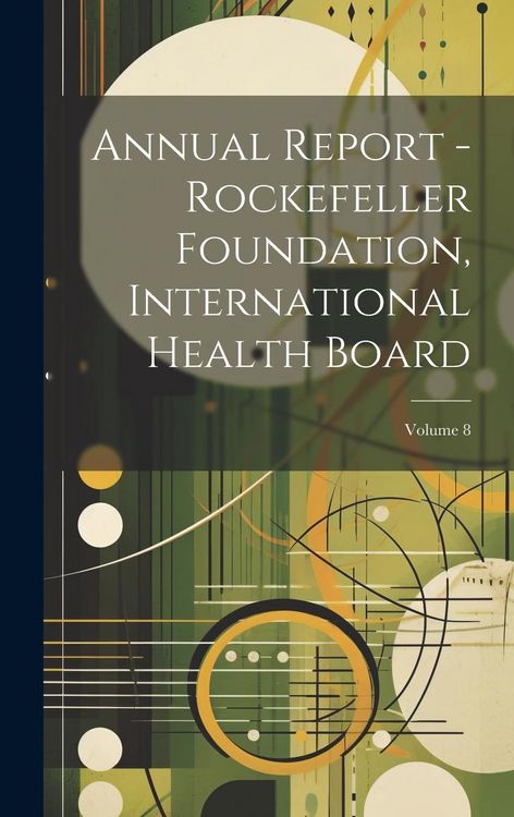 Produktbild: Annual Report - Rockefeller Foundation, International Health Board; Volume 8