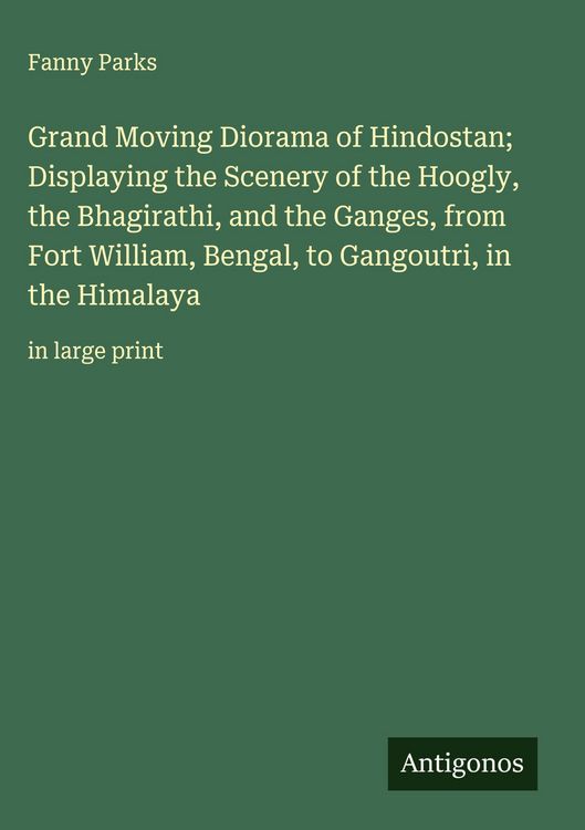 Produktbild: Grand Moving Diorama of Hindostan; Displaying the Scenery of the Hoogly, the Bhagirathi, and the Ganges, from Fort William, Bengal, to Gangoutri, in t