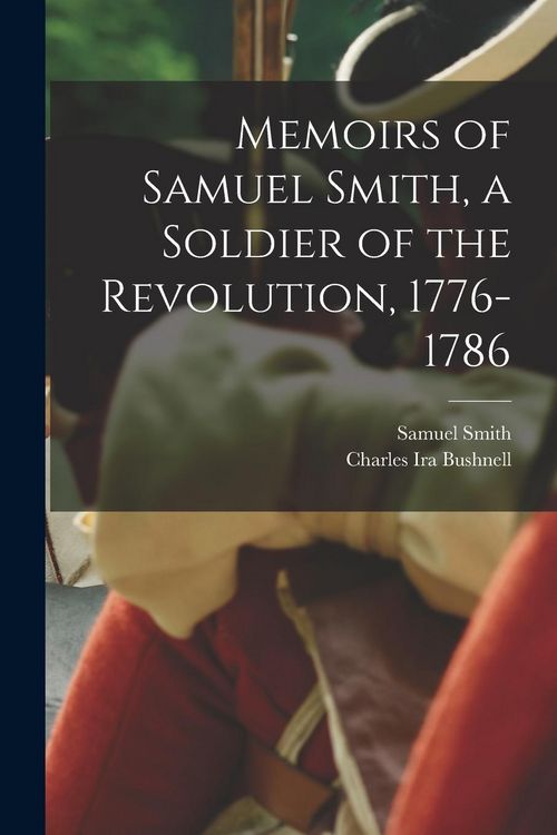 Produktbild: Memoirs of Samuel Smith, a Soldier of the Revolution, 1776-1786