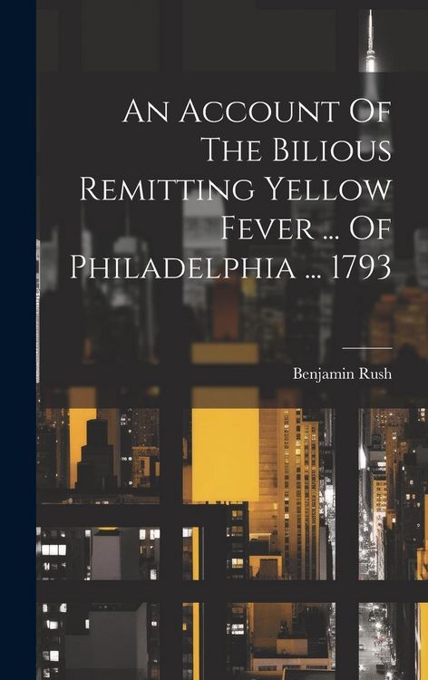 Produktbild: An Account Of The Bilious Remitting Yellow Fever ... Of Philadelphia ... 1793