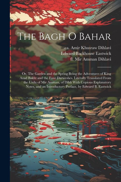 Produktbild: The Bagh o Bahar; or, The Garden and the Spring Being the Adventures of King Azad Bakht and the Four Darweshes. Literally Translated From the Urdu of