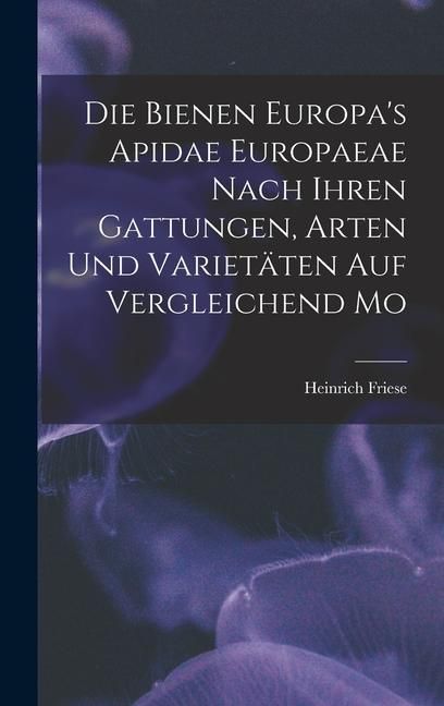 Produktbild: Die Bienen Europa's Apidae Europaeae Nach Ihren Gattungen, Arten und Variet&auml;ten auf Vergleichend Mo