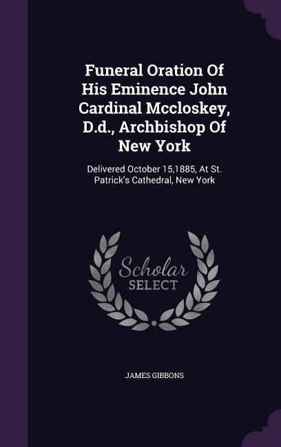 Produktbild: Funeral Oration Of His Eminence John Cardinal Mccloskey, D.d., Archbishop Of New York