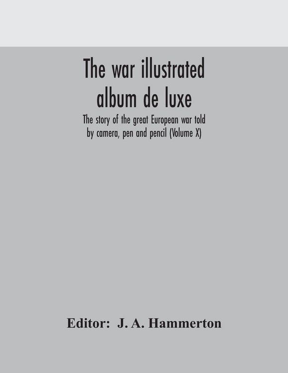 Produktbild: The War Illustrated Album De Luxe; The Story Of The Great European War Told By Camera, Pen And Pencil (Volume X)