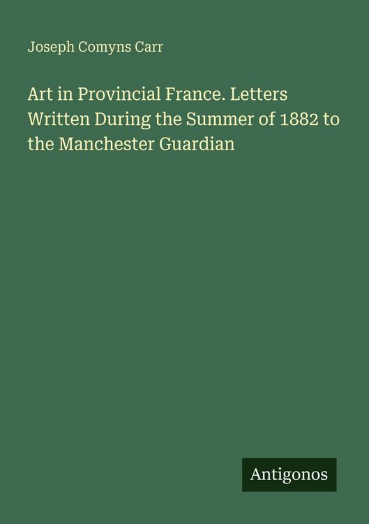 Produktbild: Art in Provincial France. Letters Written During the Summer of 1882 to the Manchester Guardian
