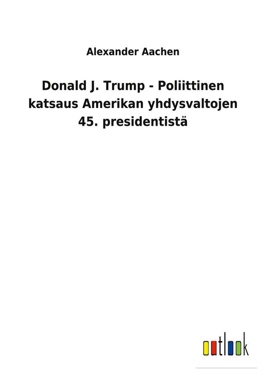 Produktbild: Donald J. Trump - Poliittinen katsaus Amerikan yhdysvaltojen 45. presidentist&auml;