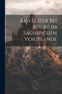 Produktbild: Bad Elster Bei Adorf Im S&auml;chsischen Voigtlande