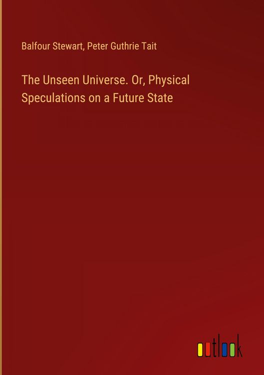Produktbild: The Unseen Universe. Or, Physical Speculations on a Future State