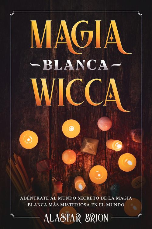Produktbild: Magia Blanca Wicca: Ad&eacute;ntrate Secreto de la Magia Blanca m&aacute;s Misteriosa en el Mundo