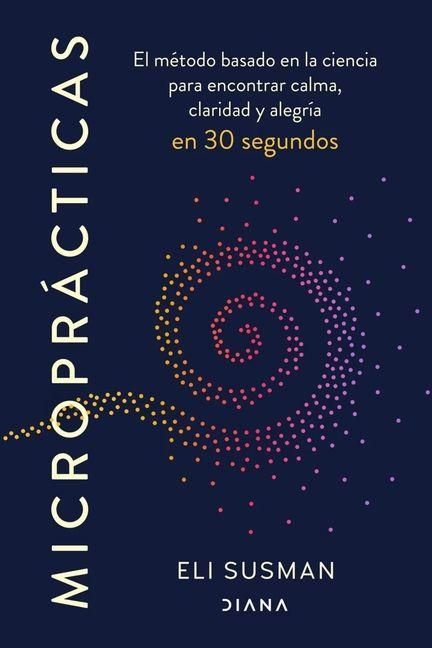 Produktbild: Micropr&aacute;cticas: El M&eacute;todo Basado En La Ciencia Para Encontrar Calma, Claridad Y Alegr&iacute;a En 30 Segundos / Micropractice