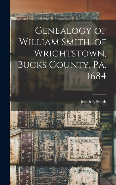 Produktbild: Genealogy of William Smith, of Wrightstown, Bucks County, Pa. 1684