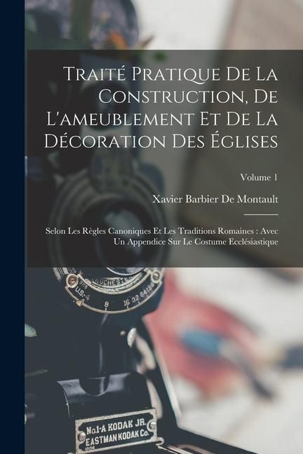 Produktbild: Trait&eacute; Pratique De La Construction, De L'ameublement Et De La D&eacute;coration Des &Eacute;glises: Selon Les R&egrave;gles Canoniques Et Les Traditions Romaines: Avec Un