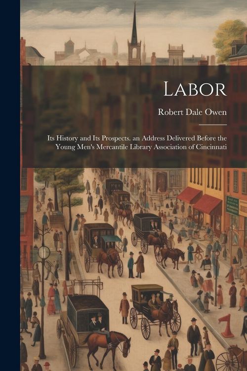 Produktbild: Labor: Its History and Its Prospects. an Address Delivered Before the Young Men's Mercantile Library Association of Cincinnat