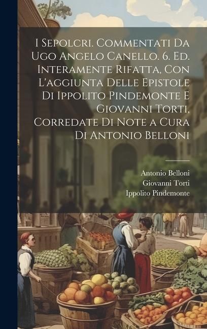 Produktbild: I sepolcri. Commentati da Ugo Angelo Canello. 6. ed. interamente rifatta, con l'aggiunta delle epistole di Ippolito Pindemonte e Giovanni Torti, corre