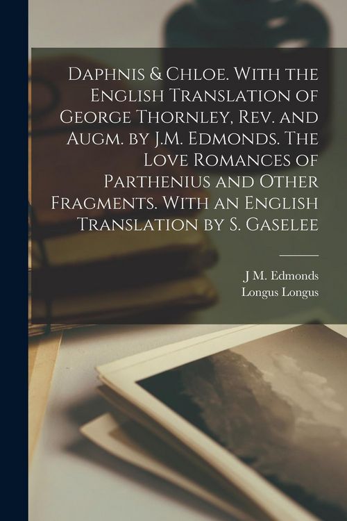 Produktbild: Daphnis & Chloe. With the English Translation of George Thornley, rev. and Augm. by J.M. Edmonds. The Love Romances of Parthenius and Other Fragments.