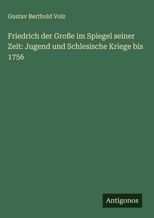 Produktbild: Friedrich der Gro&szlig;e im Spiegel seiner Zeit: Jugend und Schlesische Kriege bis 1756
