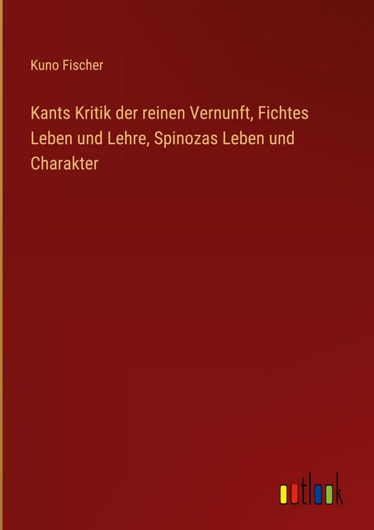 Produktbild: Kants Kritik der reinen Vernunft, Fichtes Leben und Lehre, Spinozas Leben und Charakter