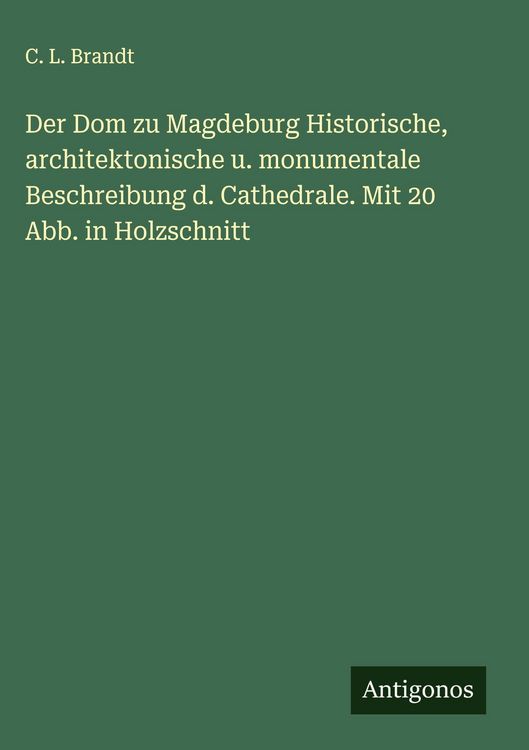 Produktbild: Der Dom zu Magdeburg Historische, architektonische u. monumentale Beschreibung d. Cathedrale. Mit 20 Abb. in Holzschnitt