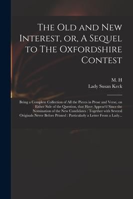 Produktbild: The Old and New Interest, or, A Sequel to The Oxfordshire Contest: Being a Complete Collection of All the Pieces in Prose and Verse, on Either Side of