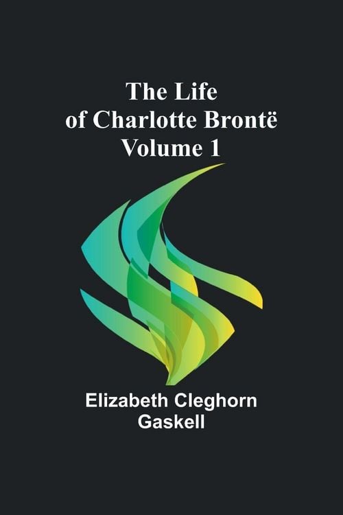 Produktbild: The Life of Charlotte Bront&euml; - Volume 1