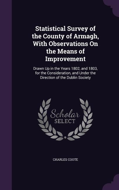 Produktbild: Statistical Survey of the County of Armagh, With Observations On the Means of Improvement: Drawn Up in the Years 1802, and 1803, for the Consideration