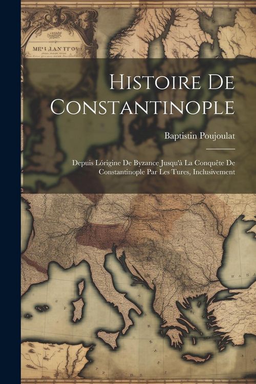 Produktbild: Histoire De Constantinople: Depuis L&oacute;rigine De Byzance Jusqu'&agrave; La Conqu&ecirc;te De Constantinople Par Les Tures, Inclusivement
