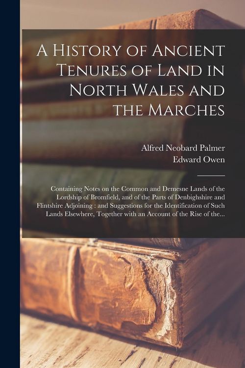 Produktbild: A History of Ancient Tenures of Land in North Wales and the Marches: Containing Notes on the Common and Demesne Lands of the Lordship of Bromfield, an