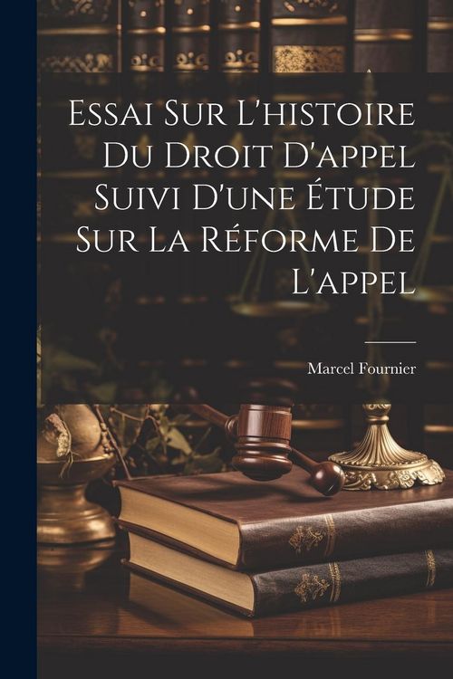Produktbild: Essai Sur L'histoire Du Droit D'appel Suivi D'une &Eacute;tude Sur La R&eacute;forme De L'appel