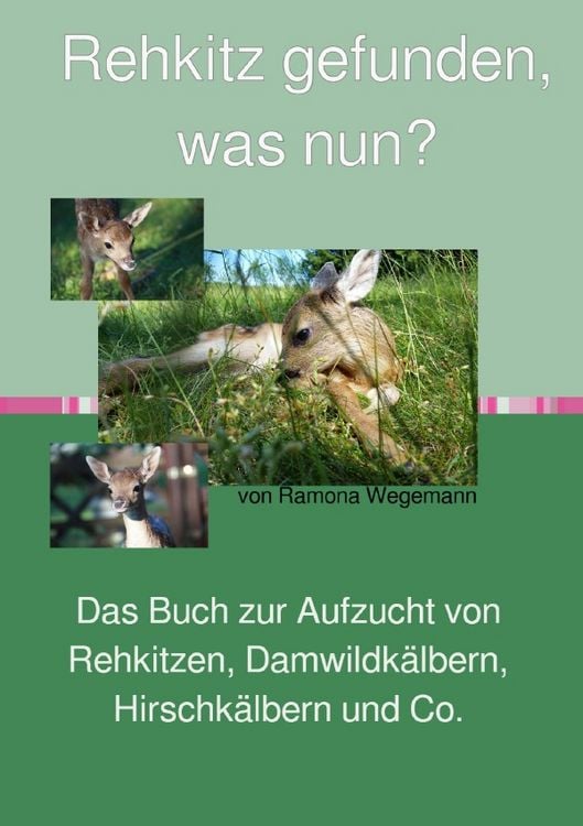 Produktbild: Rehkitz gefunden, was nun? Buch zur Aufzucht von Rehkitz, Damwildkalb, Hirschkalb &amp; Co.