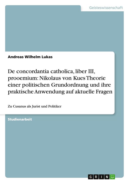 Produktbild: De concordantia catholica, liber III, prooemium: Nikolaus von Kues Theorie einer politischen Grundordnung und ihre praktische Anwendung auf aktuelle Fragen