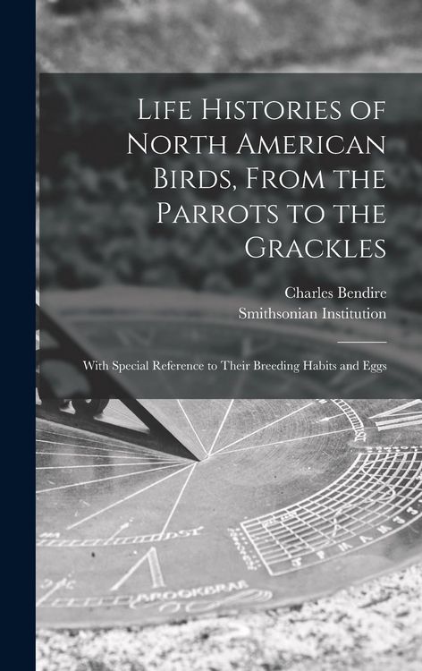 Produktbild: Life Histories of North American Birds, From the Parrots to the Grackles [microform]