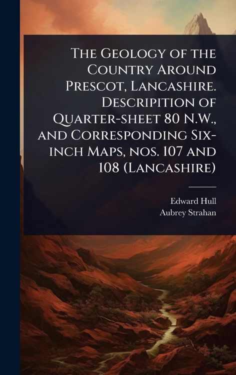 Produktbild: The Geology of the Country Around Prescot, Lancashire. Descripition of Quarter-sheet 80 N.W., and Corresponding Six-inch Maps, nos. 107 and 108 (Lanca