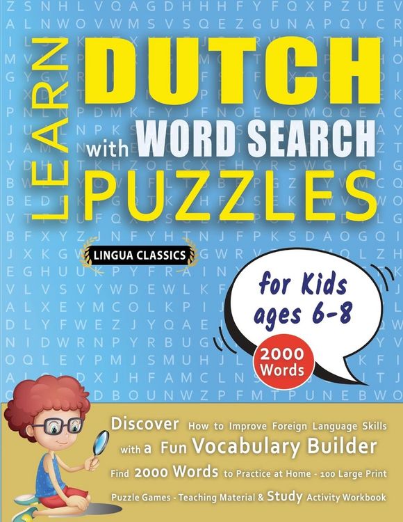 Produktbild: LEARN DUTCH WITH WORD SEARCH PUZZLES FOR KIDS 6 - 8 - Discover How to Improve Foreign Language Skills with a Fun Vocabulary Builder. Find 2000 Words to Practice at Home - 100 Large Print Puzzle Games - Teaching Material, Study Activity Workbook