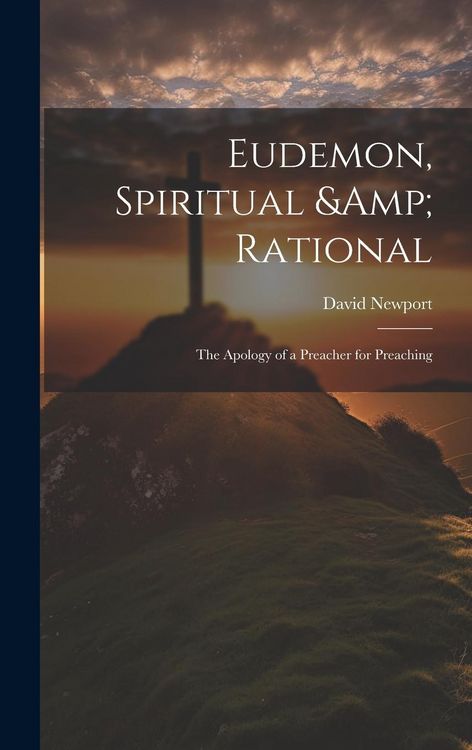 Produktbild: Eudemon, Spiritual & Rational: The Apology of a Preacher for Preaching