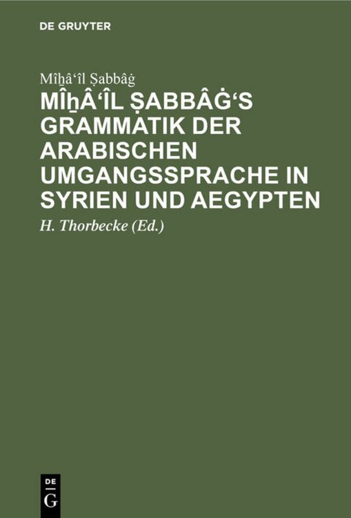 Produktbild: M&icirc;ẖ&acirc;'&icirc;l Ṣabb&acirc;ġ's Grammatik der arabischen Umgangssprache in Syrien und Aegypten
