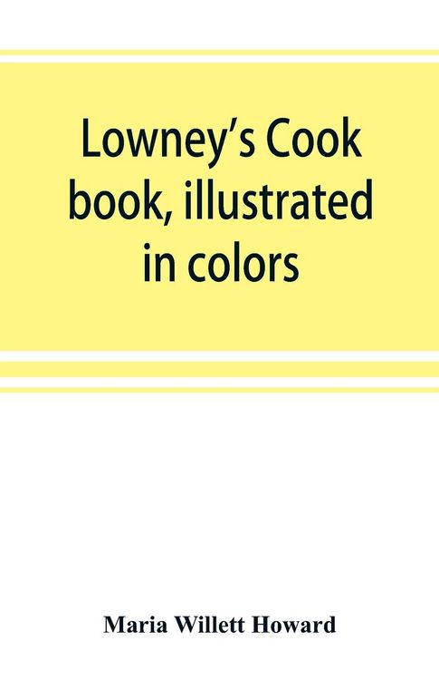 Produktbild: Lowney's cook book, illustrated in colors; a new guide for the housekeeper, especially intended as a full record of delicious dishes sufficient for an