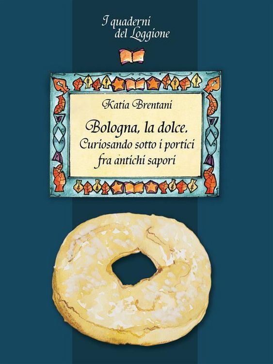 Produktbild: Bologna la dolce. Curiosando sotto i portici tra antichi sapori