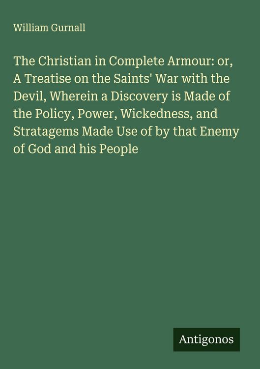 Produktbild: The Christian in Complete Armour: or, A Treatise on the Saints' War with the Devil, Wherein a Discovery is Made of the Policy, Power, Wickedness, and
