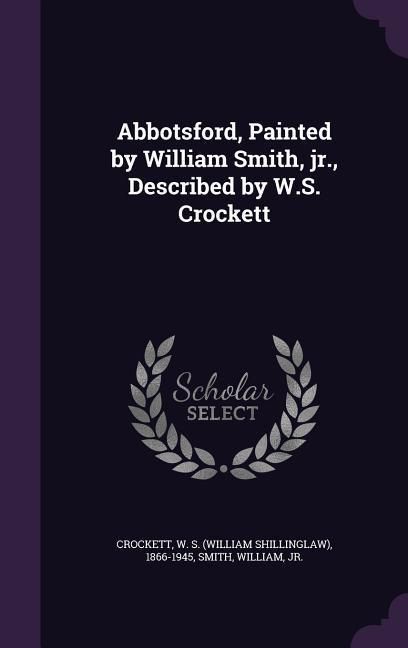Produktbild: Abbotsford, Painted by William Smith, jr., Described by W.S. Crockett