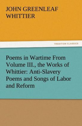Produktbild: Poems in Wartime From Volume III., the Works of Whittier: Anti-Slavery Poems and Songs of Labor and Reform
