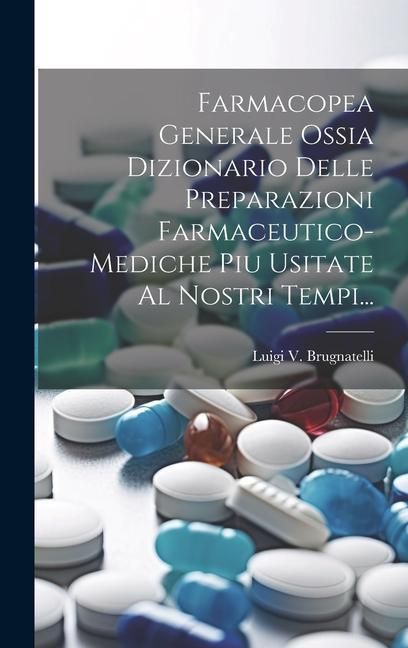Produktbild: Farmacopea Generale Ossia Dizionario Delle Preparazioni Farmaceutico-Mediche Piu Usitate Al Nostri Tempi...