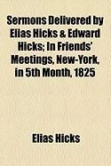 Produktbild: Sermons Delivered by Elias Hicks & Edward Hicks; In Friends' Meetings, New-York, in 5th Month, 1825