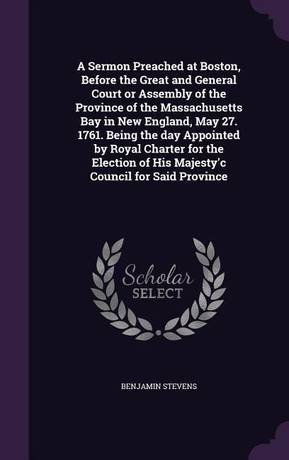 Produktbild: A Sermon Preached at Boston, Before the Great and General Court or Assembly of the Province of the Massachusetts Bay in New England, May 27. 1761. Bei