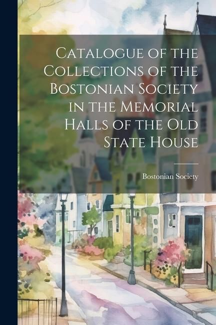Produktbild: Catalogue of the Collections of the Bostonian Society in the Memorial Halls of the Old State House