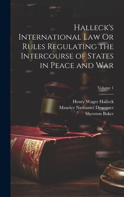 Produktbild: Halleck's International Law Or Rules Regulating the Intercourse of States in Peace and War; Volume 1