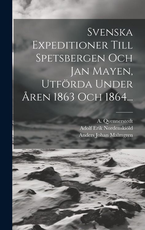 Produktbild: Svenska Expeditioner Till Spetsbergen Och Jan Mayen, Utf&ouml;rda Under &Aring;ren 1863 Och 1864...